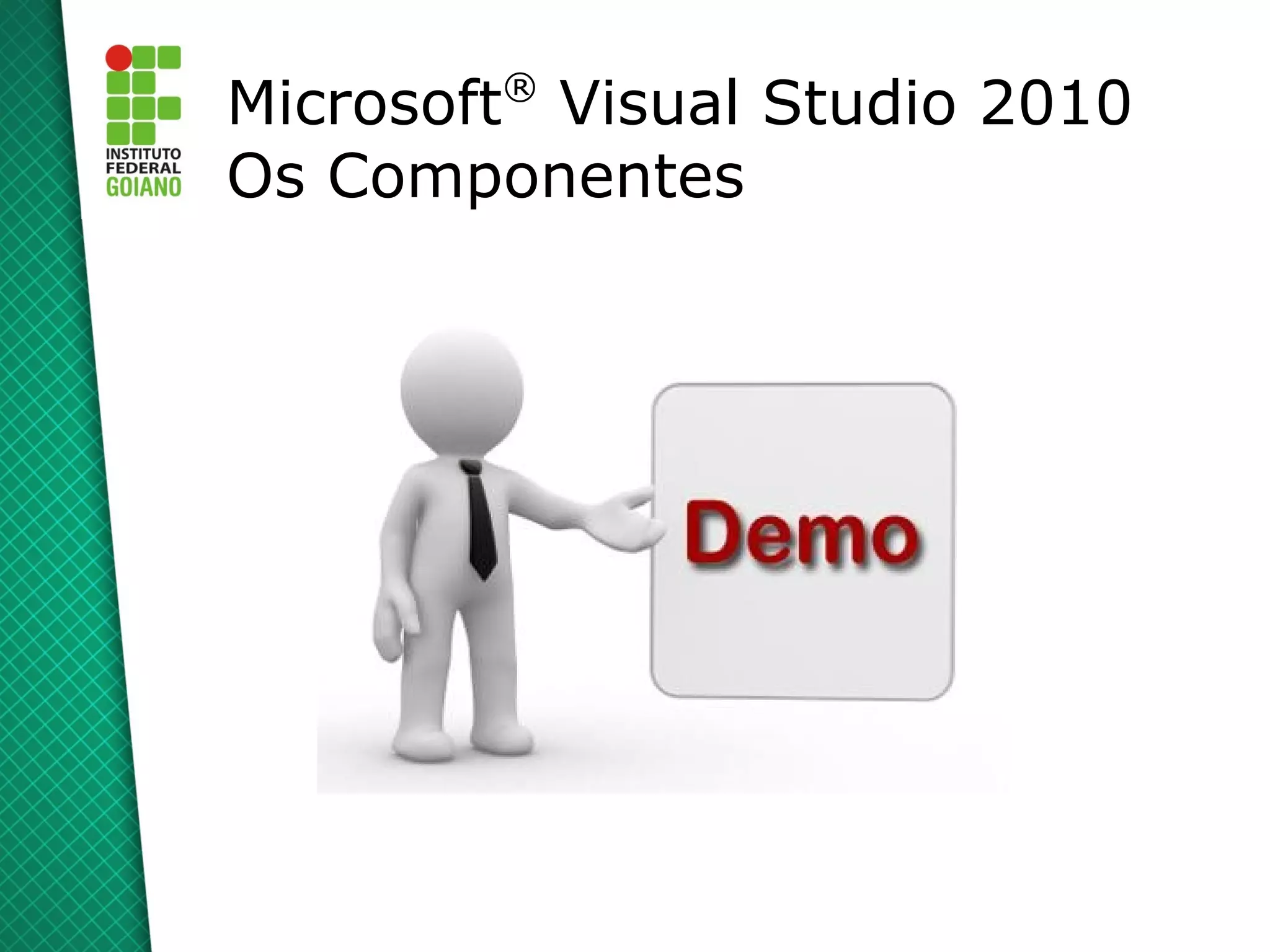 ®
Microsoft Visual Studio 2010
Os Componentes
 