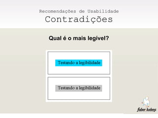 Recomendações de Usabilidade
 Contradições
   Qual é o mais legível?
 