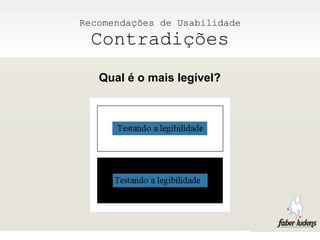 Recomendações de Usabilidade
 Contradições
   Qual é o mais legível?
 