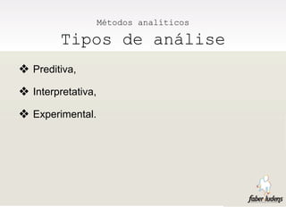 Métodos analíticos

         Tipos de análise
❖ Preditiva,
❖ Interpretativa,
❖ Experimental.
 