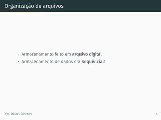 Organização de arquivos
• Armazenamento feito em arquivo digital
• Armazenamento de dados era sequêncial!
Prof. Rafael Sanches 8
 