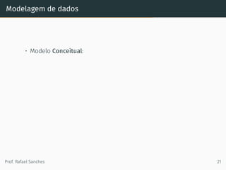 Modelagem de dados
• Modelo Conceitual:
Prof. Rafael Sanches 21
 