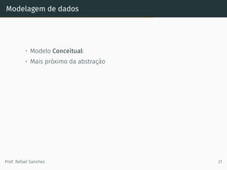 Modelagem de dados
• Modelo Conceitual:
• Mais próximo da abstração
Prof. Rafael Sanches 21
 