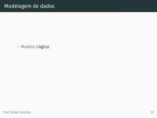 Modelagem de dados
• Modelo Lógico:
Prof. Rafael Sanches 23
 