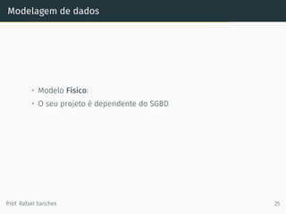 Modelagem de dados
• Modelo Físico:
• O seu projeto é dependente do SGBD
Prof. Rafael Sanches 25
 
