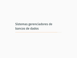 Sistemas gerenciadores de
bancos de dados
 