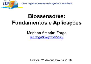 Biossensores:
Fundamentos e Aplicações
Mariana Amorim Fraga
mafraga80@gmail.com
Búzios, 21 de outubro de 2018
 
