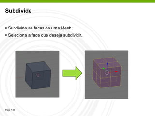 Subdivide


 Subdivide as faces de uma Mesh;
 Seleciona a face que deseja subdividir.




Page  36
 