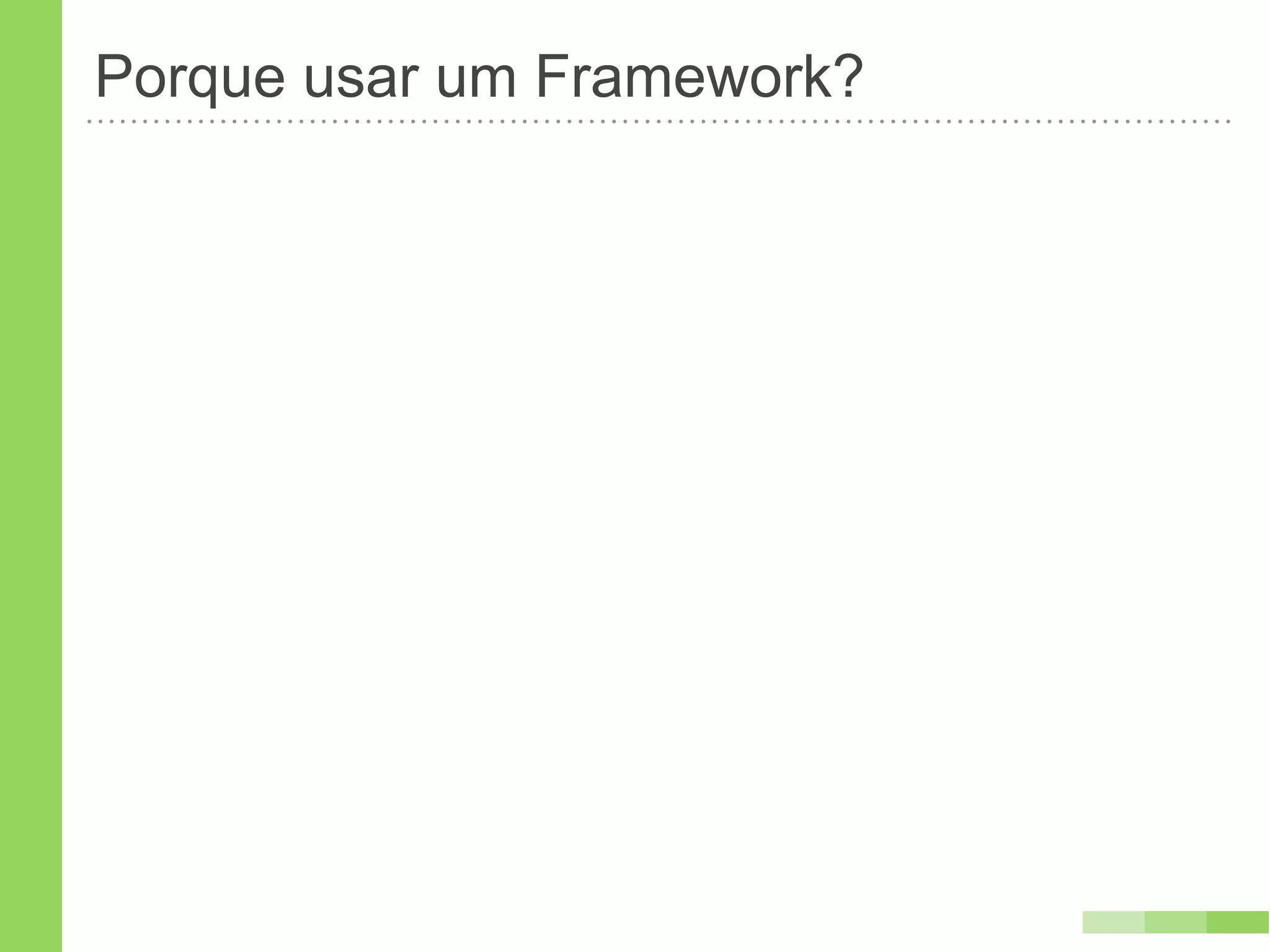 Porque usar um Framework?
 