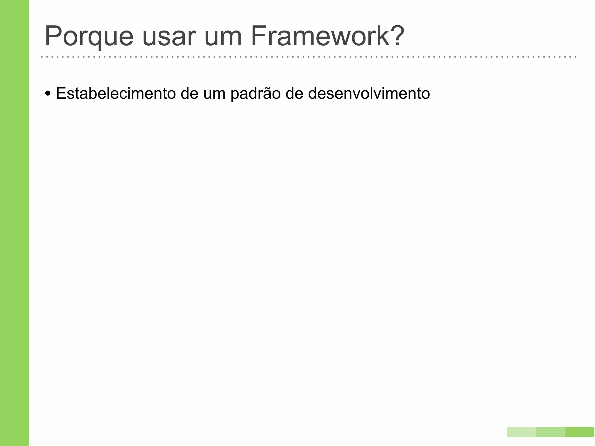 Porque usar um Framework?
• Estabelecimento de um padrão de desenvolvimento
 