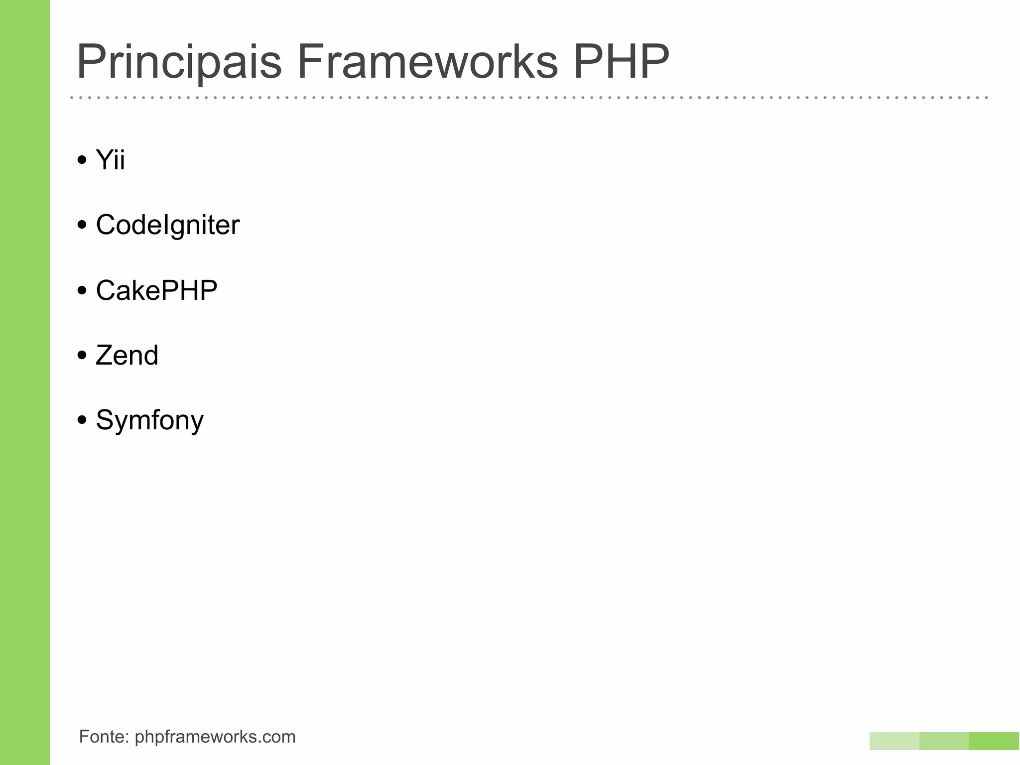 Principais Frameworks PHP
• Yii
• CodeIgniter
• CakePHP
• Zend
• Symfony




Fonte: phpframeworks.com
 