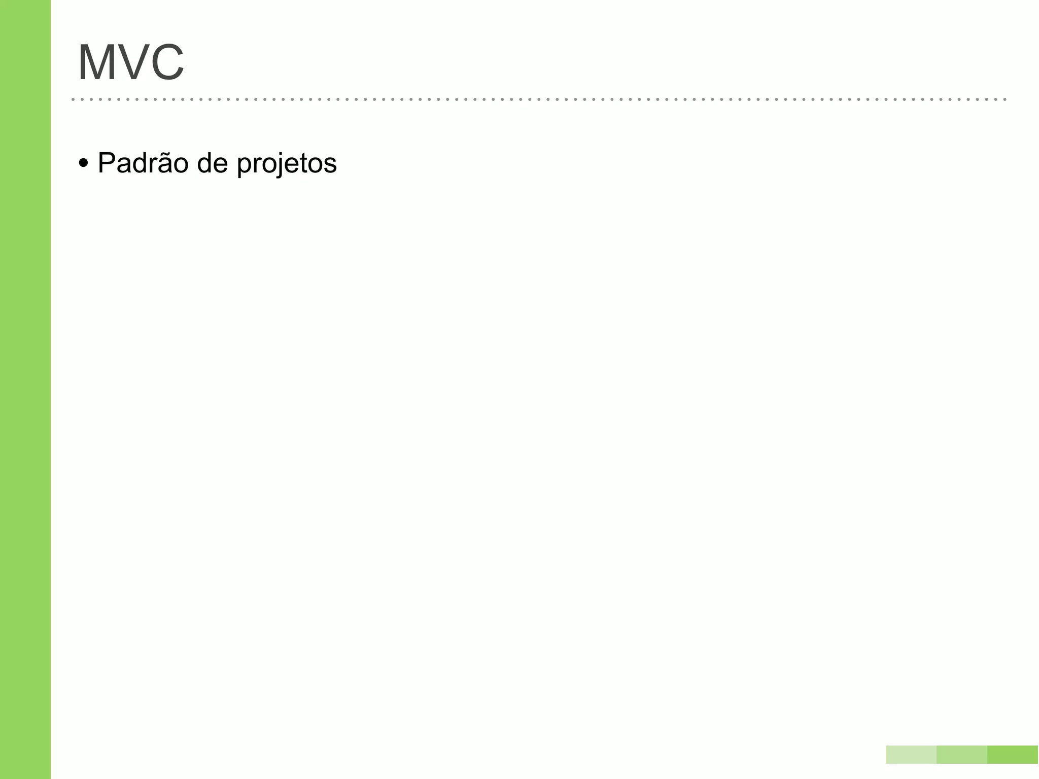 MVC
• Padrão de projetos
 