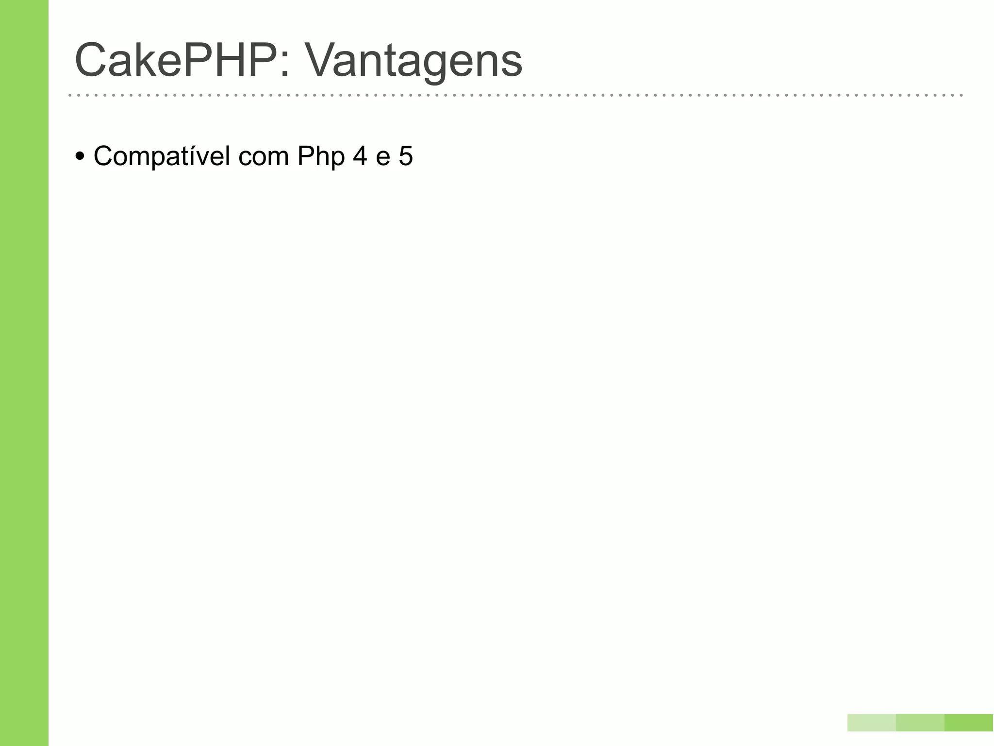 CakePHP: Vantagens
• Compatível com Php 4 e 5
 