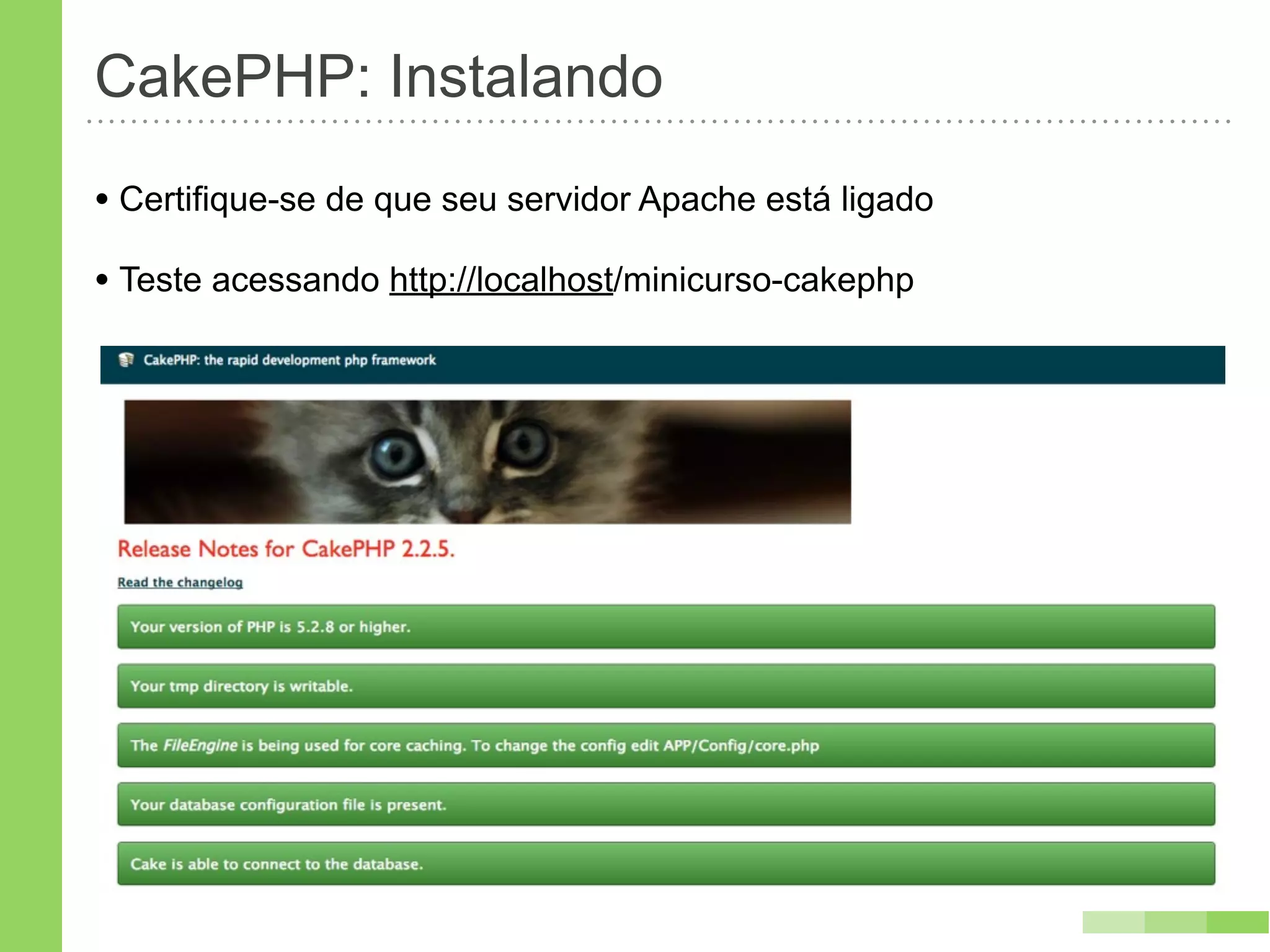 CakePHP: Instalando
• Certifique-se de que seu servidor Apache está ligado
• Teste acessando http://localhost/minicurso-cakephp
 