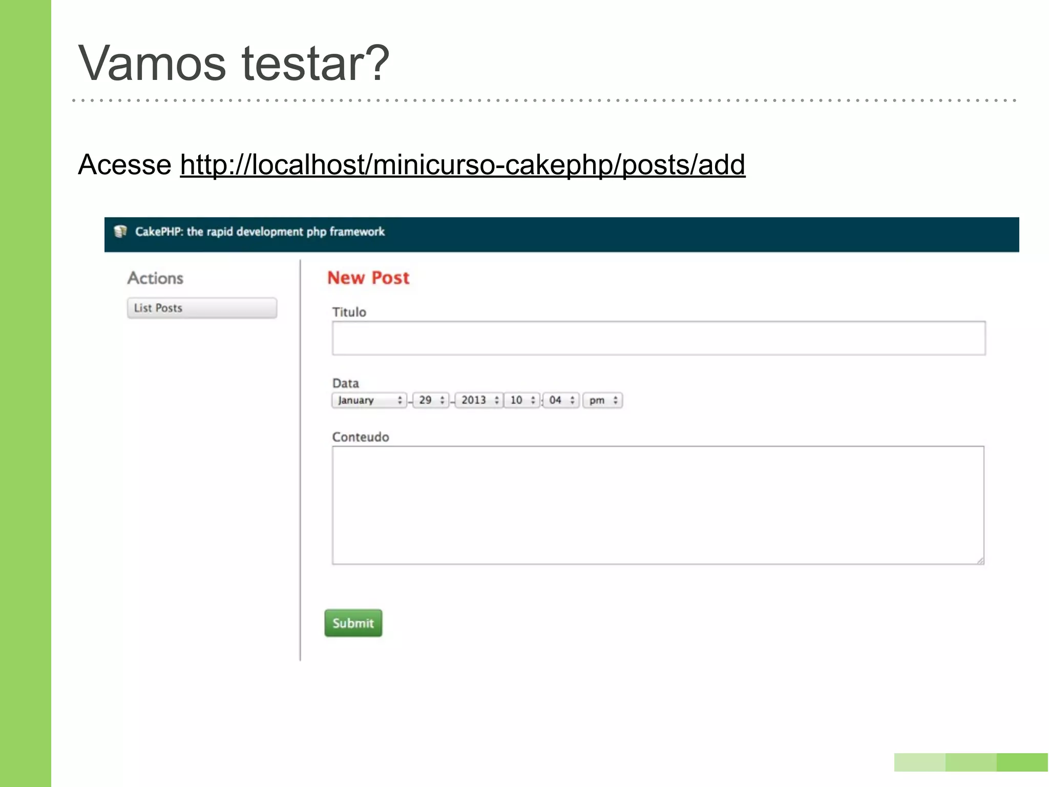 Vamos testar?
Acesse http://localhost/minicurso-cakephp/posts/add
 