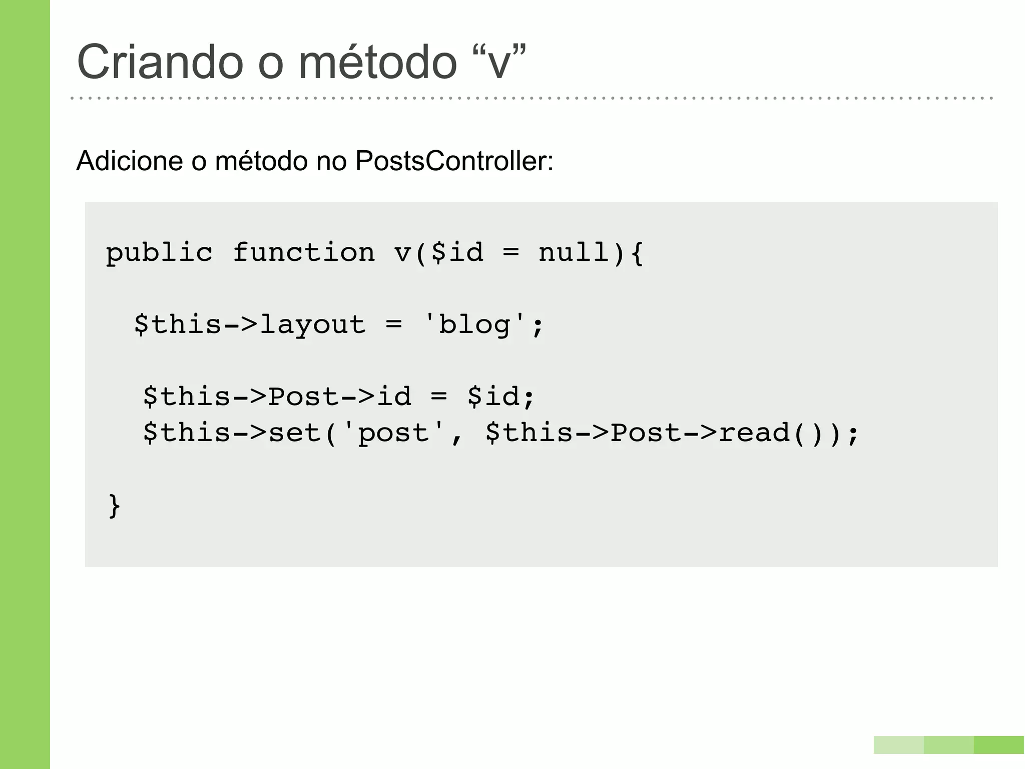 Criando o método “v”
Adicione o método no PostsController:


  public function v($id = null){

      $this->layout = 'blog';

      $this->Post->id = $id;
      $this->set('post', $this->Post->read());

  }
 