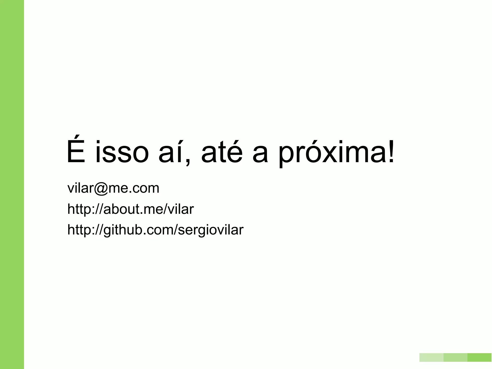 É isso aí, até a próxima!
vilar@me.com
http://about.me/vilar
http://slideshare.net/sergiovilar
http://github.com/sergiovilar
 