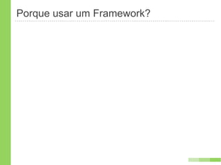 Porque usar um Framework?
 
