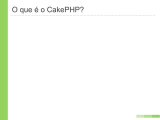 O que é o CakePHP?
 