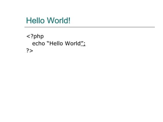 Hello World! <?php echo “Hello World ”; ?> 