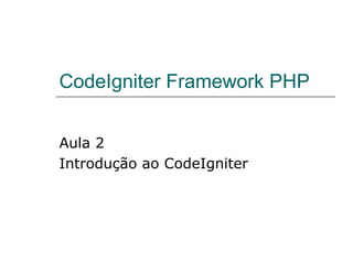 CodeIgniter Framework PHP Aula 2 Introdução ao CodeIgniter 