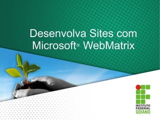 Desenvolva Sites com
Microsoft WebMatrix
        ®
 
