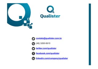 contato@qualister.com.br
(48) 3285-5615
twitter.com/qualister
facebook.com/qualister
linkedin.com/company/qualister
 
