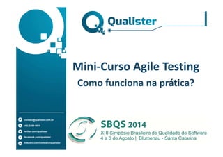 contato@qualister.com.br
(48) 3285-5615
twitter.com/qualister
facebook.com/qualister
linkedin.com/company/qualister
Mini-Curso Agile Testing
Como funciona na prática?
 