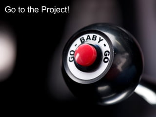 Go to the Project!
 