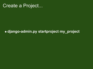 Create a Project...




  django-admin.py startproject my_project
 