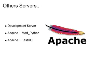 Others Servers...


  Development Server

  Apache + Mod_Python

  Apache + FastCGI
 