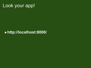 Look your app!




 http://localhost:8000/
 