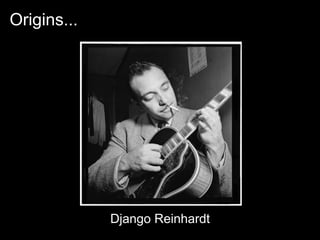 Origins...




             Django Reinhardt
 