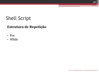 Shell Script 
Estrutura de Repetição 
•For 
•While 
IF-AL igorlogos@gmail.com | eduardovansilva@gmail.com 
28  