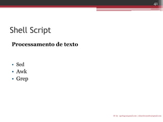 Shell Script 
Processamento de texto 
•Sed 
•Awk 
•Grep 
IF-AL igorlogos@gmail.com | eduardovansilva@gmail.com 
41  