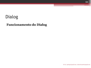 Dialog 
Funcionamento do Dialog 
IF-AL igorlogos@gmail.com | eduardovansilva@gmail.com 
66  