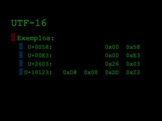 UTF­16
▒ Exemplos:
  ▒ U+0058:                  0x00   0x58
  ▒ U+00E3:                  0x00   0xE3
  ▒ U+2603:                  0x26   0x03
  ▒ U+10123:   0xD8   0x00   0xDD   0x23
 