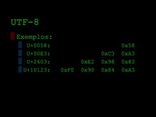UTF­8
▒ Exemplos:
  ▒ U+0058:                         0x58
  ▒ U+00E3:                  0xC3   0xA3
  ▒ U+2603:           0xE2   0x98   0x83
  ▒ U+10123:   0xF0   0x90   0x84   0xA3
 