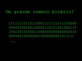 Um grande número binário?

 11111111110110001111111111100000
 00000000000100000100101001000110
 10010010100011000000000000000010
 0000001000000010000000001011111
  ...
 