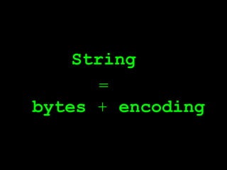 String..
       =..
bytes + encoding
 