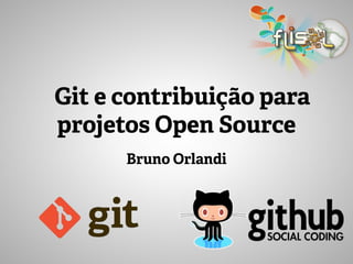 Bruno Orlandi
Git e contribuição para
projetos Open Source
 