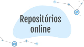 Repositórios
online
 