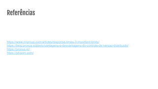 Referências
https://www.nngroup.com/articles/response-times-3-important-limits/
https://blog.pronus.io/posts/vantagens-e-desvantagens-do-controle-de-versao-distribuido/
https://pronus.io/
https://git-scm.com/
 