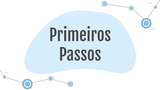 Primeiros
Passos
 