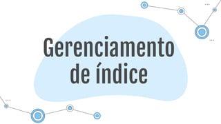 Gerenciamento
de índice
 