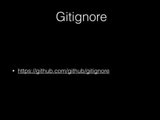Gitignore
• https://github.com/github/gitignore
 