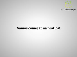 Vamos começar na prática! 
 