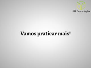 Vamos praticar mais! 
 