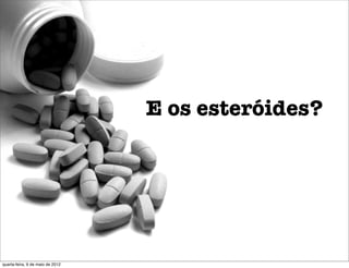 E os esteróides?




quarta-feira, 9 de maio de 2012
 