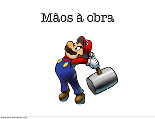 Mãos à obra




quarta-feira, 9 de maio de 2012
 